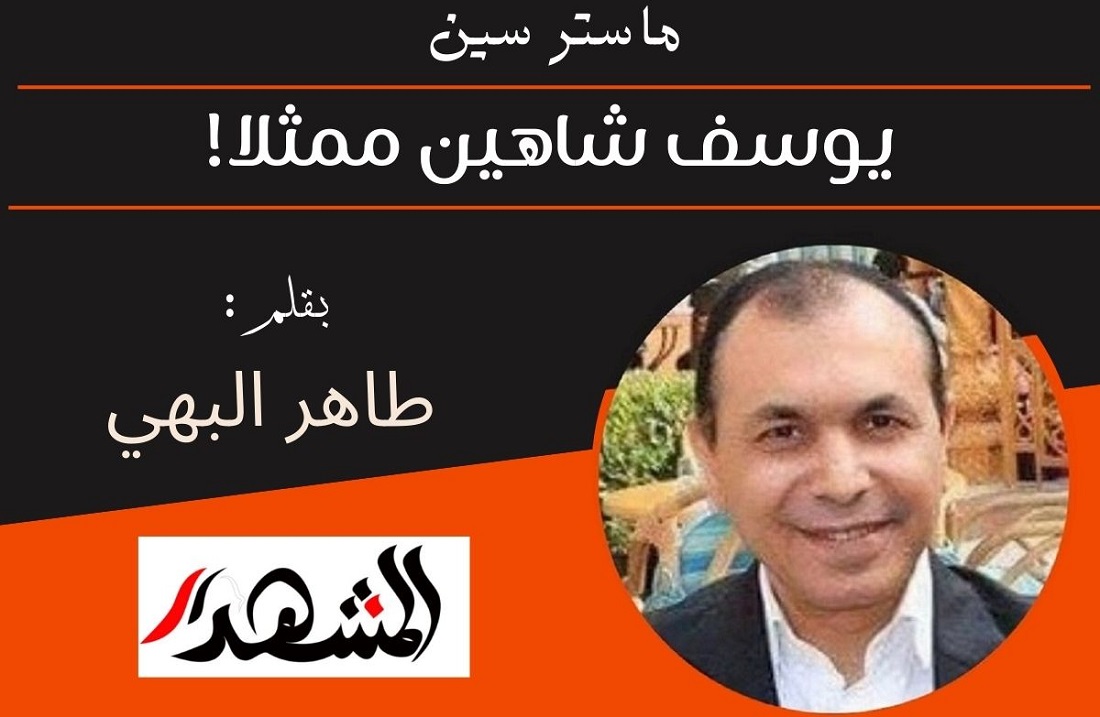 ماستر سين | يوسف شاهين ممثلا! - بقلم: طاهـر البهـي 