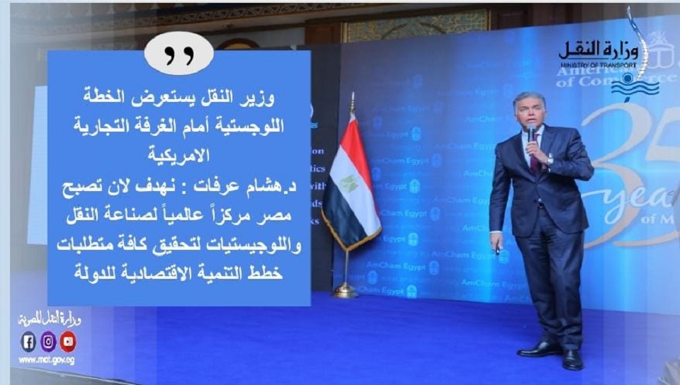 عرفات: نعمل لتكون مصر مركزاً عالمياً لصناعة النقل واللوجيستيات لتحقيق متطلبات خطط التنمية