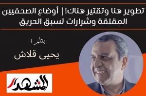 تطوير هنا وتقتير هناك! | أوضاع الصحفيين المقلقة وشرارات تسبق الحريق