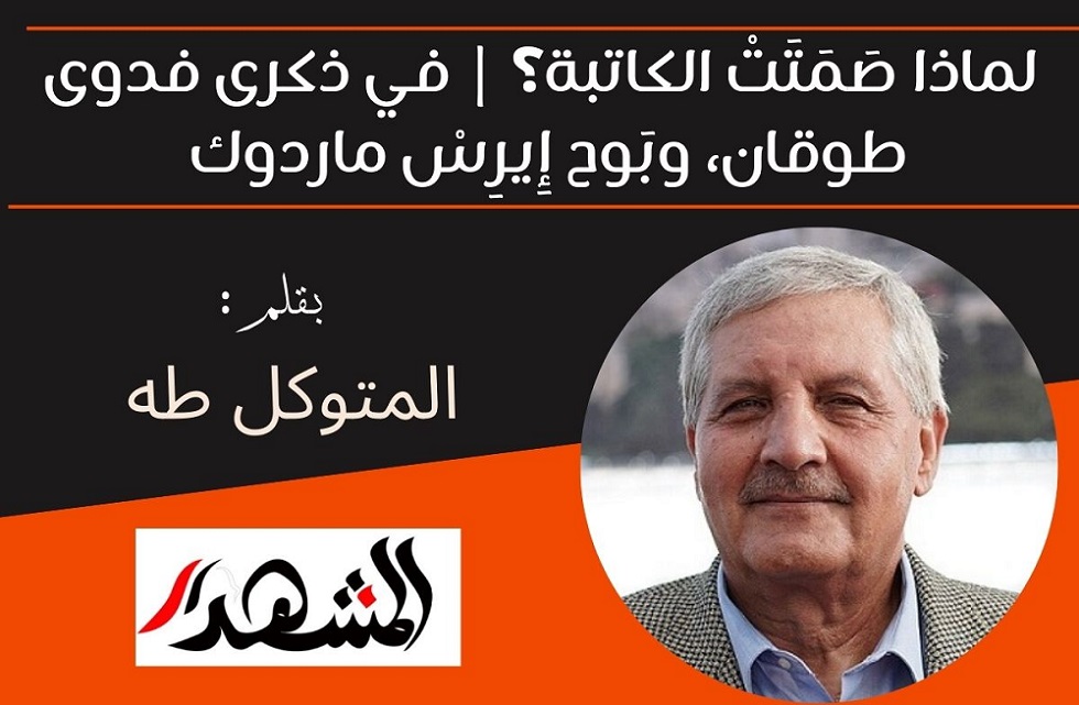 لماذا صَمَتَتْ الكاتبة؟ | في ذكرى فدوى طوقان، وبَوح إِيرِسْ ماردوك 