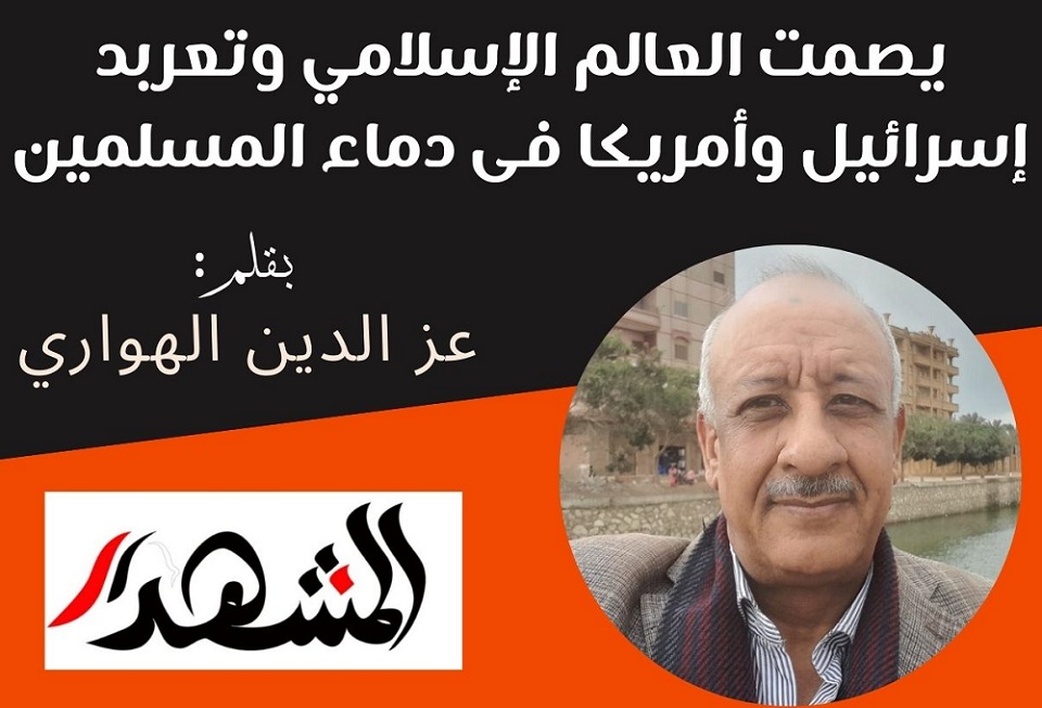 يصمت العالم الإسلامي وتعربد إسرائيل وأمريكا فى دماء المسلمين