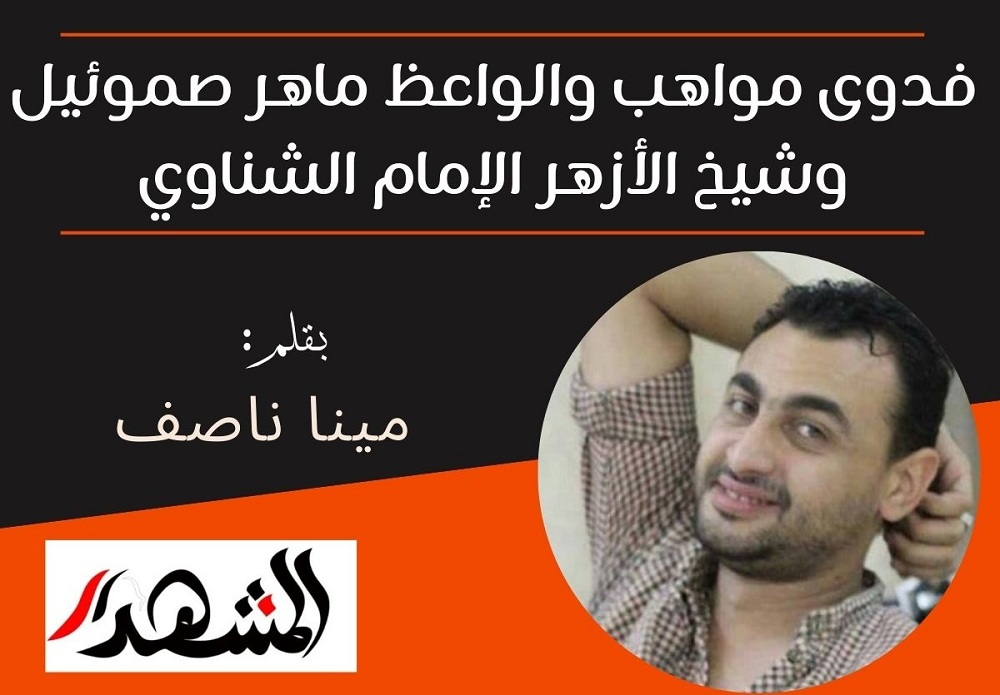 فدوى مواهب والواعظ ماهر صموئيل وشيخ الأزهر الإمام الشناوي