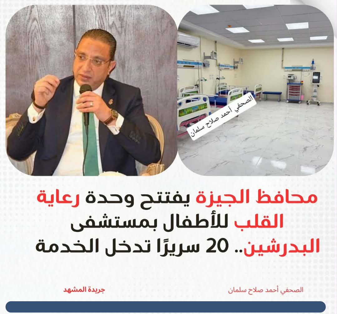 محافظ الجيزة يفتتح وحدة رعاية القلب للأطفال بمستشفى البدرشين.. 20 سريرًا تدخل الخدمة 

