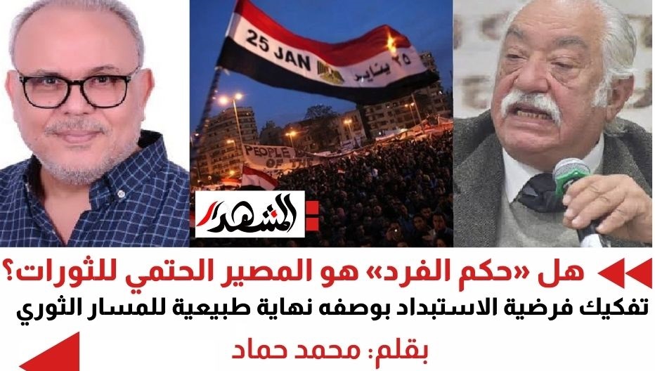 هل «حكم الفرد» هو المصير الحتمي للثورات؟ |
تفكيك فرضية الاستبداد بوصفه نهاية طبيعية للمسار الثوري 