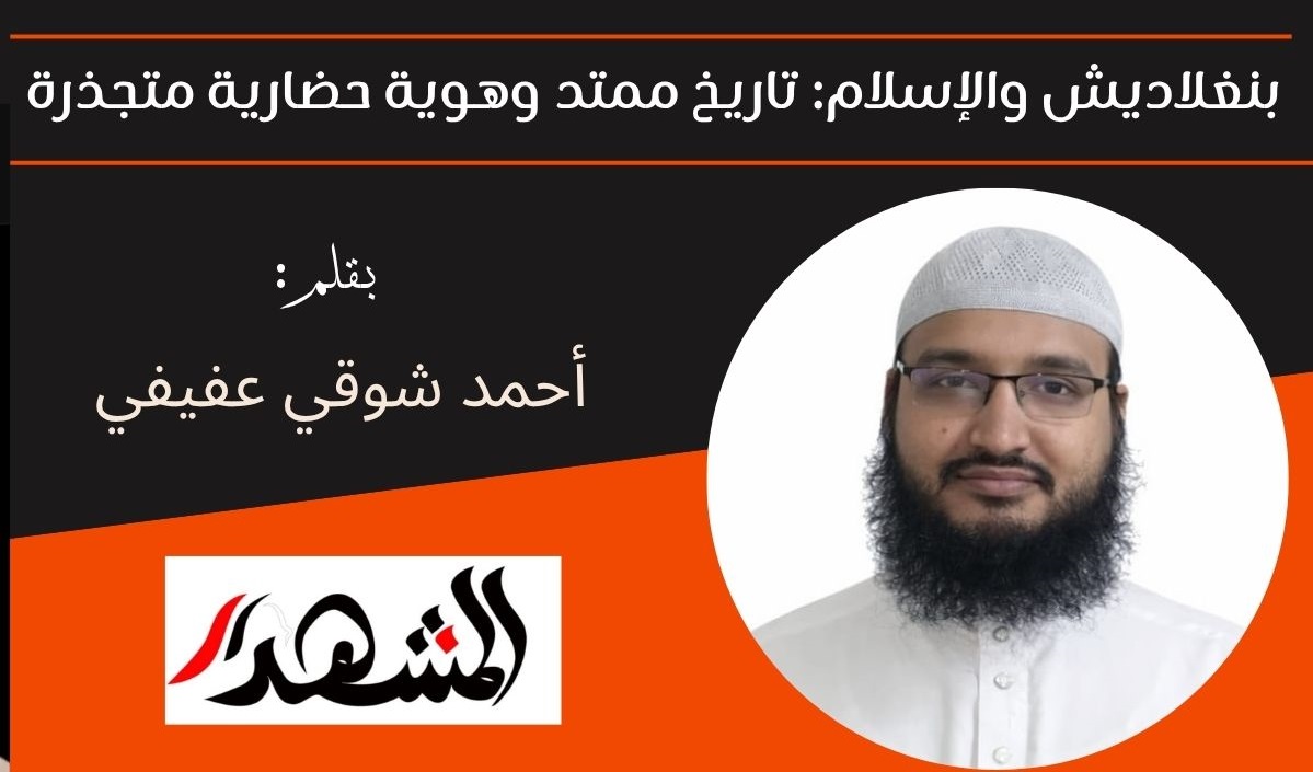 بنغلاديش والإسلام: تاريخ ممتد وهوية حضارية متجذرة 