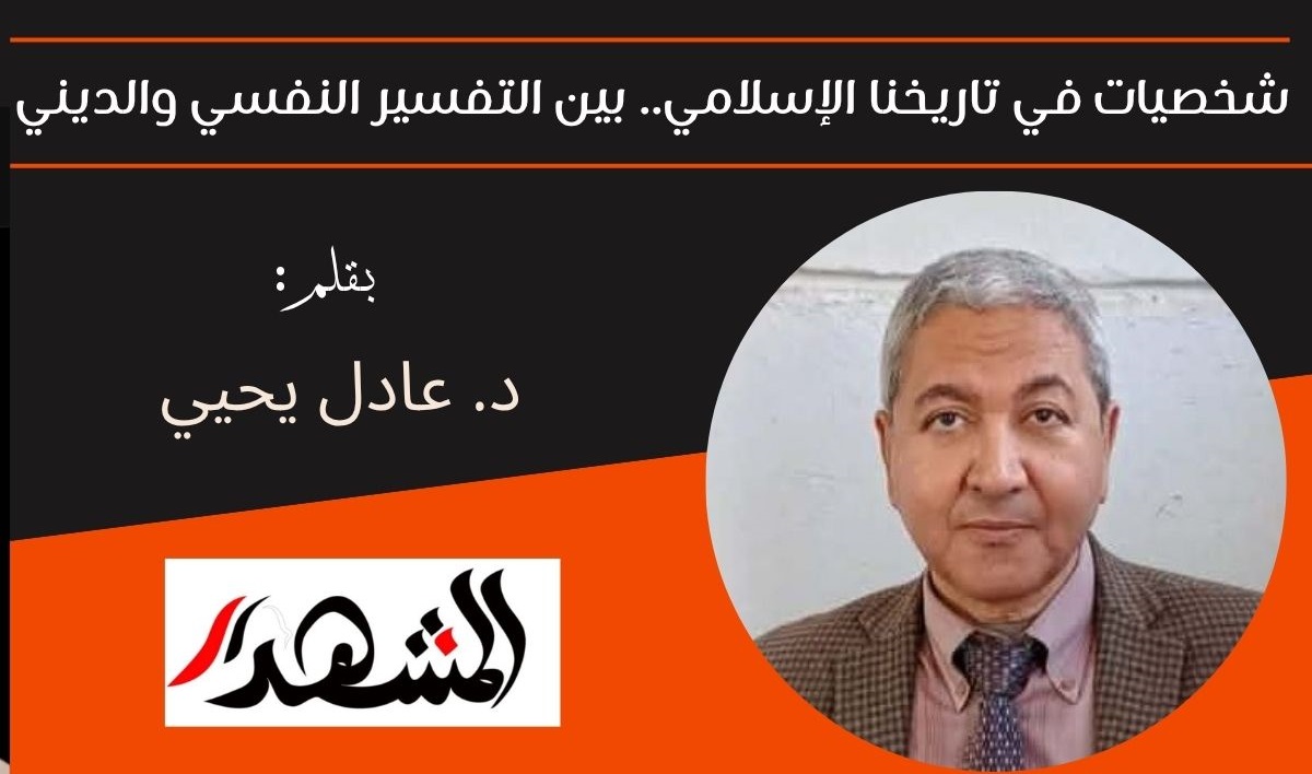 شخصيات في تاريخنا الإسلامي.. بين التفسير النفسي والديني 