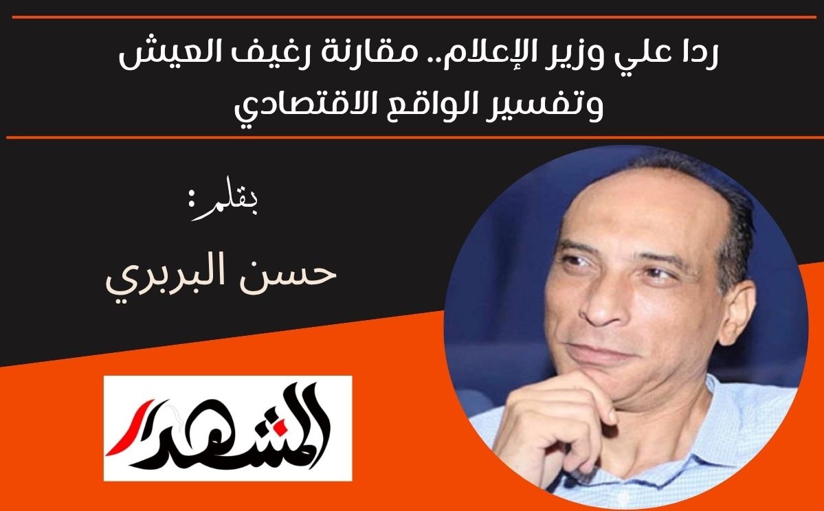 ردا علي وزير الإعلام.. مقارنة رغيف العيش وتفسير الواقع الاقتصادي 