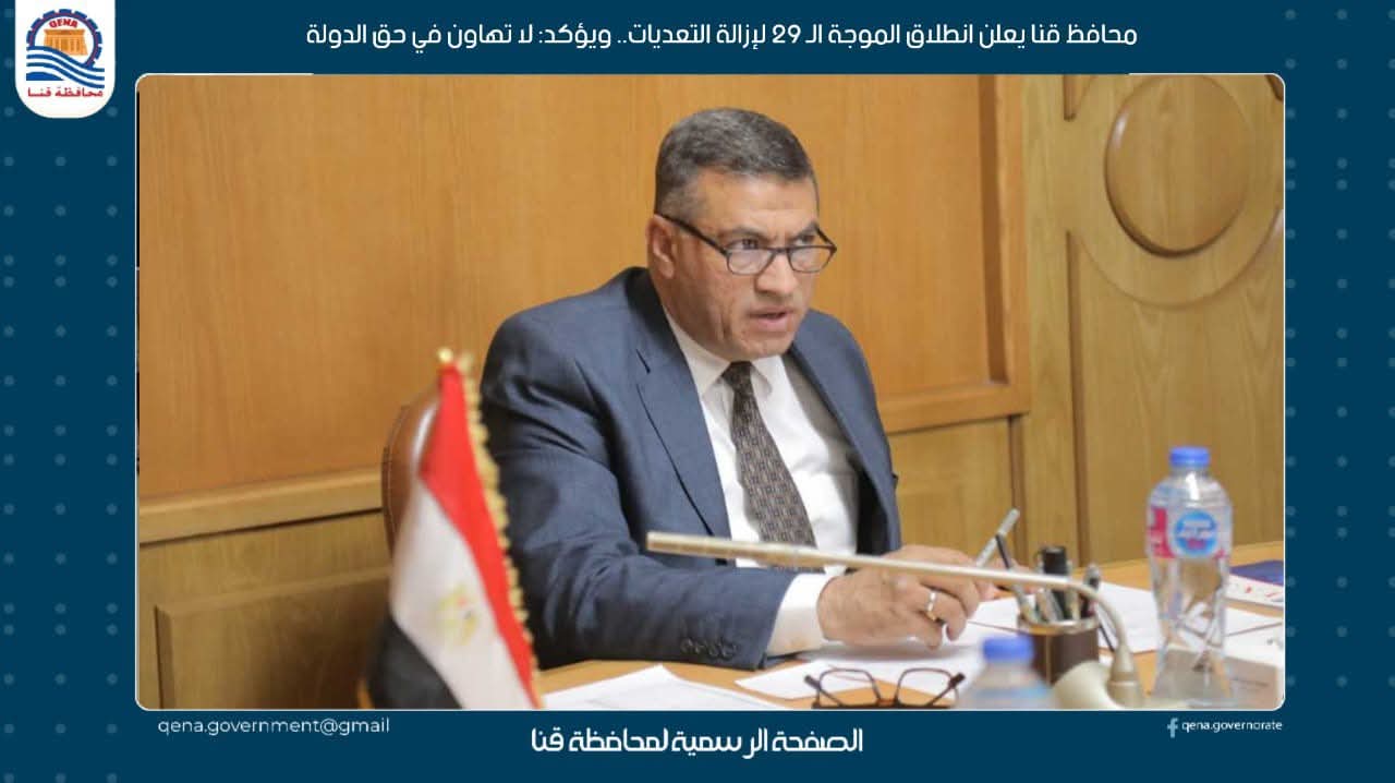 محافظ قنا يعلن انطلاق الموجة الـ 29 لإزالة التعديات.. ويؤكد: لا تهاون في حق الدولة

