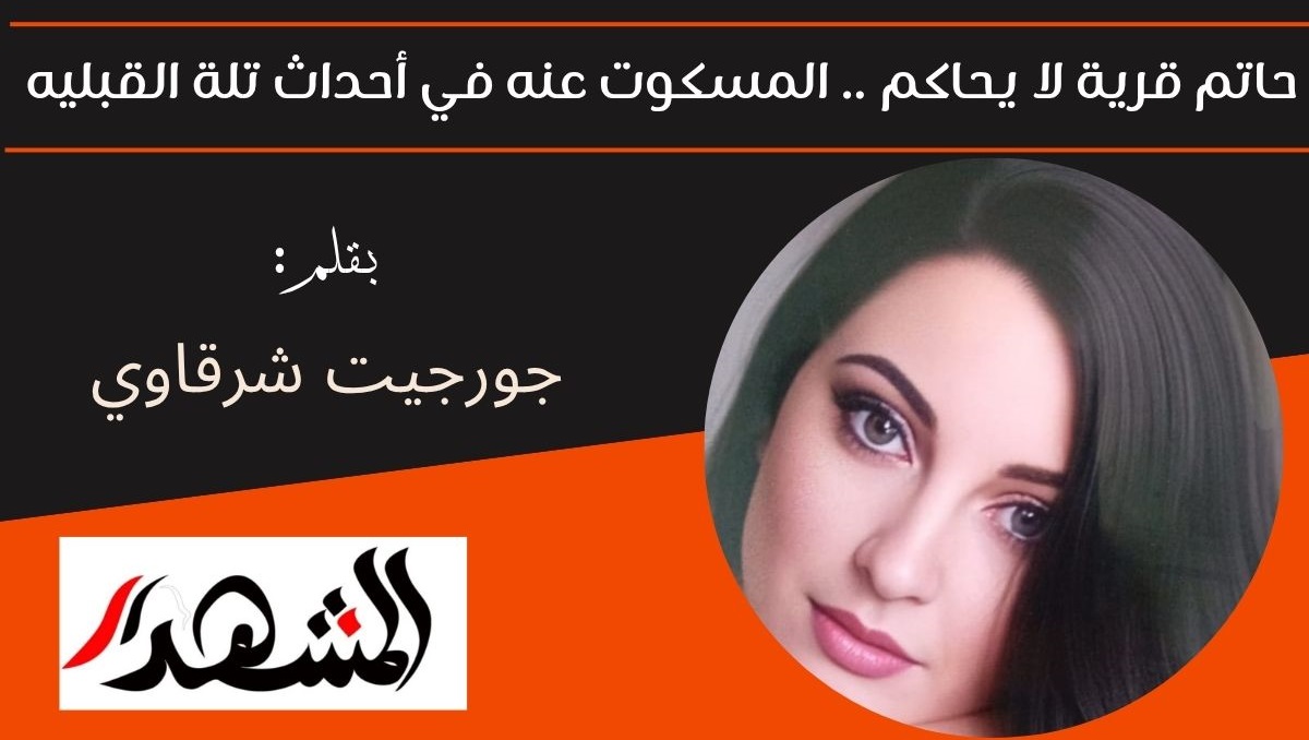 حاتم قرية لا يحاكم .. المسكوت عنه في أحداث تلة القبليه بالمنيا 