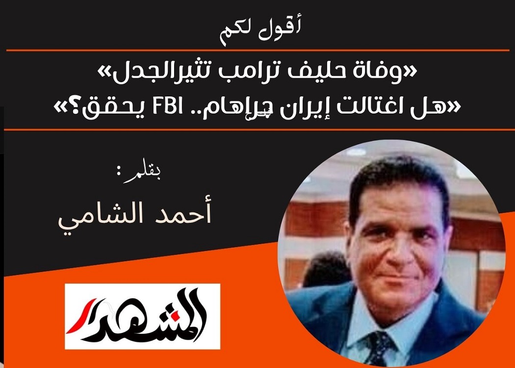 أقول لكم | «وفاة حليف ترامب تثير الجدل» «هل اغتالت إيران جراهام.. FBI يحقق؟» 