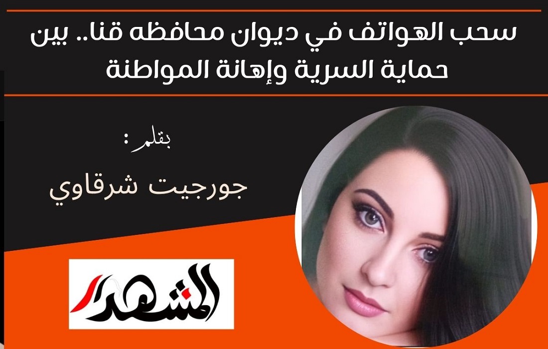 سحب الهواتف في ديوان محافظة قنا.. بين حماية السرية وإهانة المواطنة 
