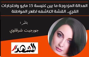 العدالة المزدوجة ما بين كنيسة 15 مايو واحتجاجات القري.. القشة الكاشفه لظهر المواطنة 