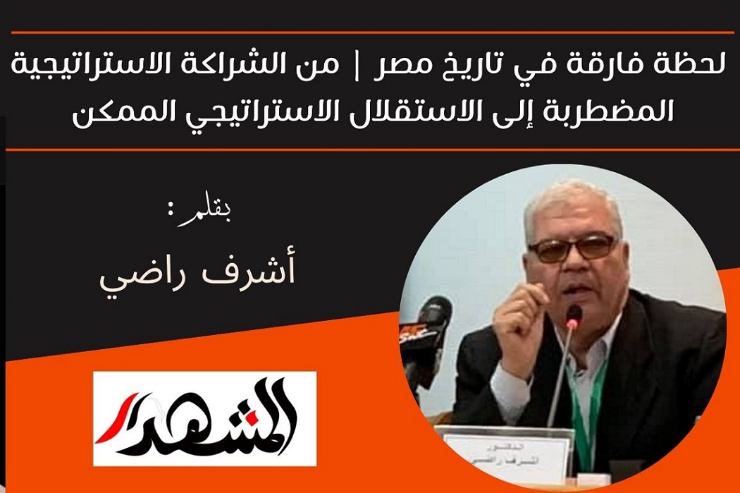 لحظة فارقة في تاريخ مصر | من الشراكة الاستراتيجية المضطربة إلى الاستقلال الاستراتيجي الممكن 