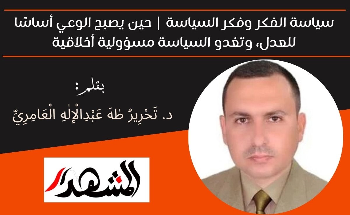 سياسة الفكر وفكر السياسة | حين يصبح الوعي أساسًا للعدل، وتغدو السياسة مسؤولية أخلاقية