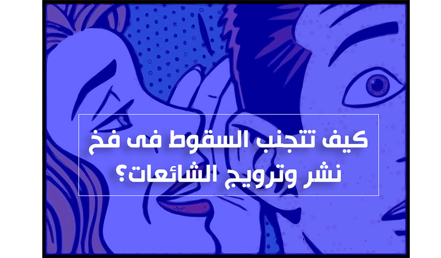 كيف تتجنب السقوط فى فخ نشر وترويج الشائعات؟