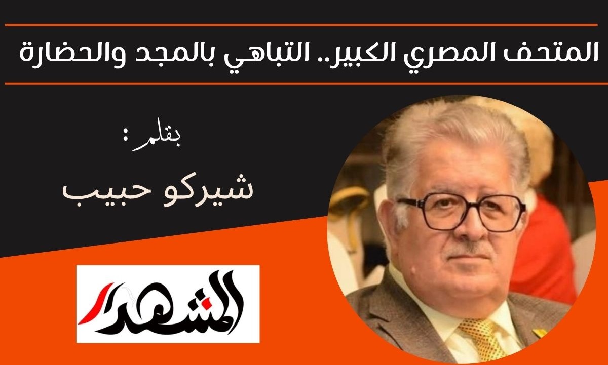 المتحف المصري الكبير.. التباهي بالمجد والحضارة