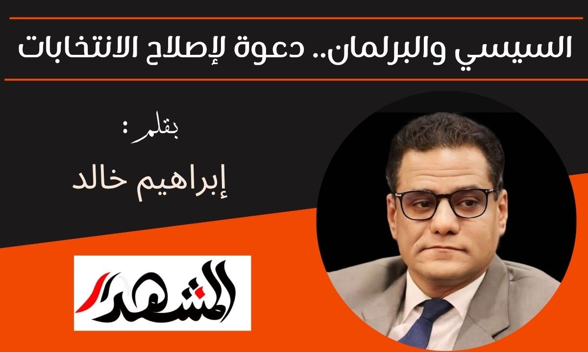 السيسي والبرلمان.. دعوة لإصلاح الانتخابات