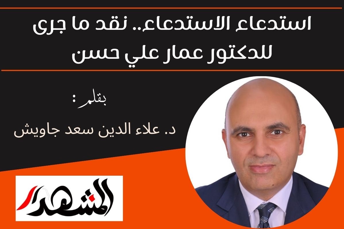 استدعاء الاستدعاء.. نقد ما جرى للدكتور عمار علي حسن