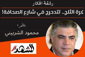 رشقة أفكار | كرة الثلج.. تتدحرج في شارع الصحافة!