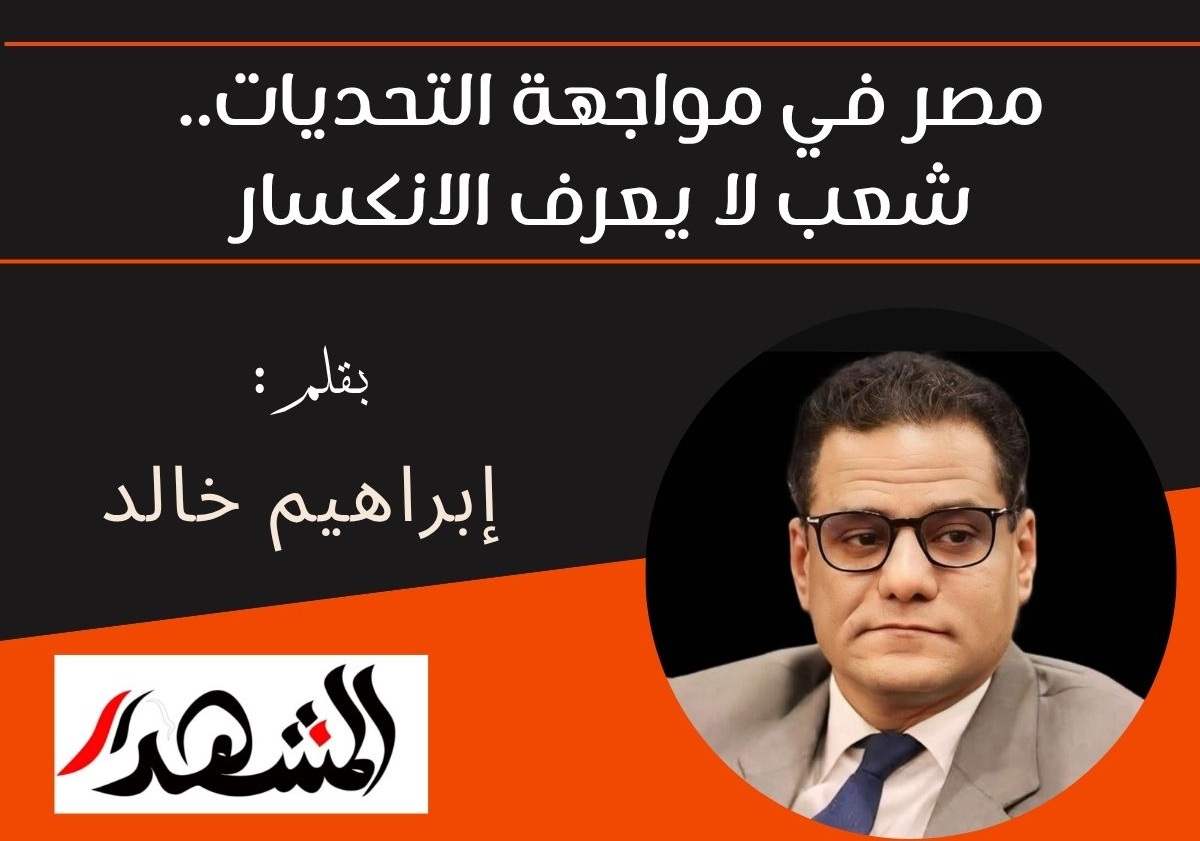 مصر في مواجهة التحديات.. شعب لا يعرف الانكسار


