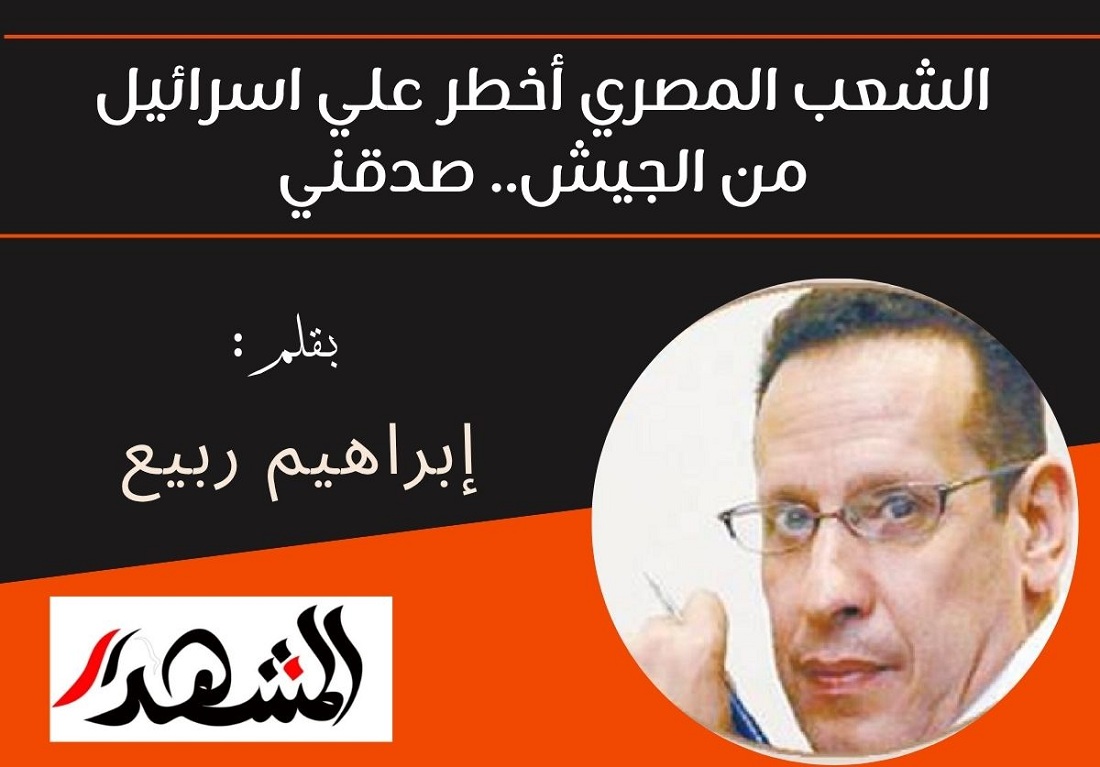 الشعب المصري أخطر علي اسرائيل من الجيش.. صدقني