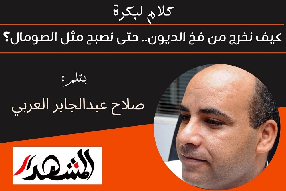 كلام لبكرة | كيف نخرج من فخ الديون.. حتى نصبح مثل الصومال؟