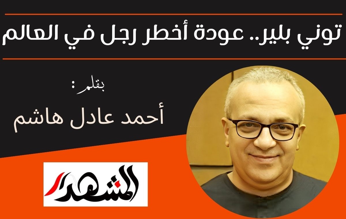 توني بلير.. عودة أخطر رجل في العالم