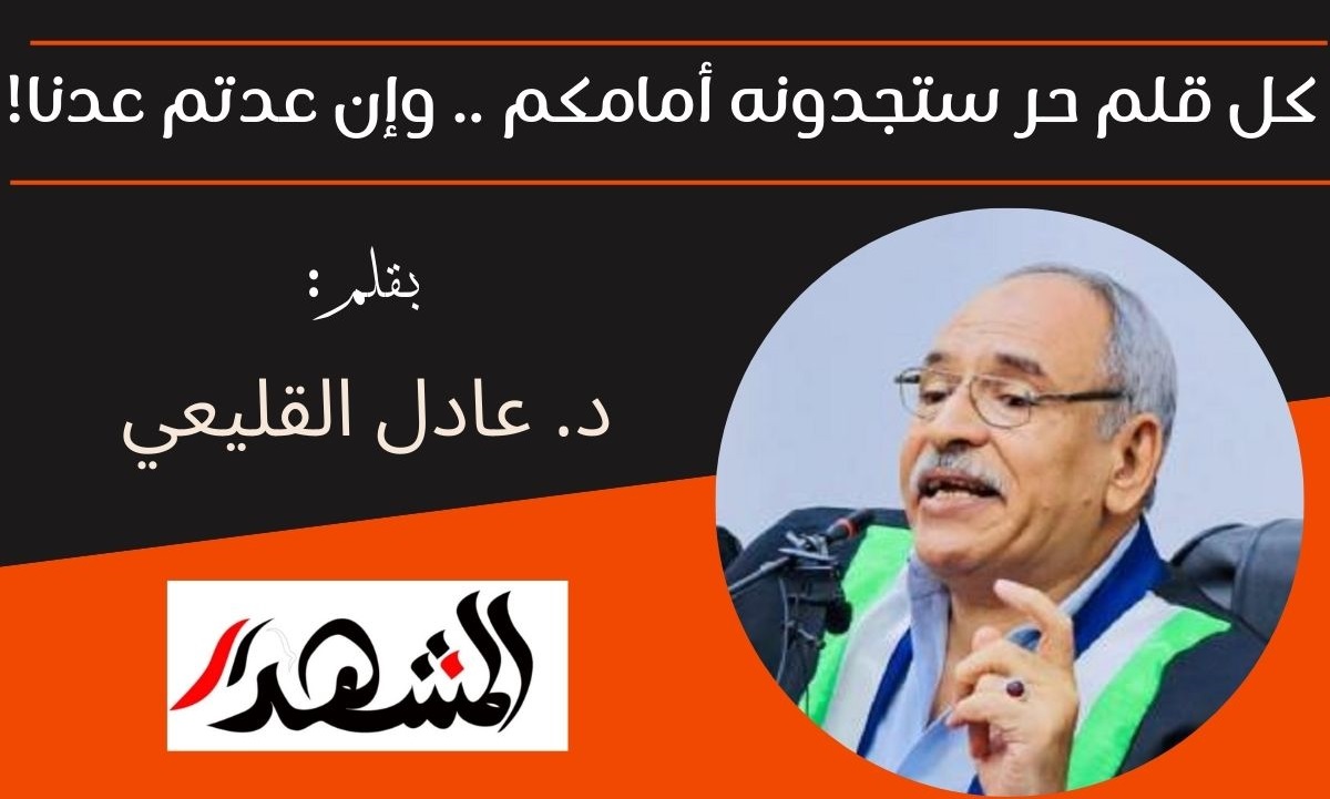 كل قلم حر ستجدونه أمامكم .. وإن عدتم عدنا!