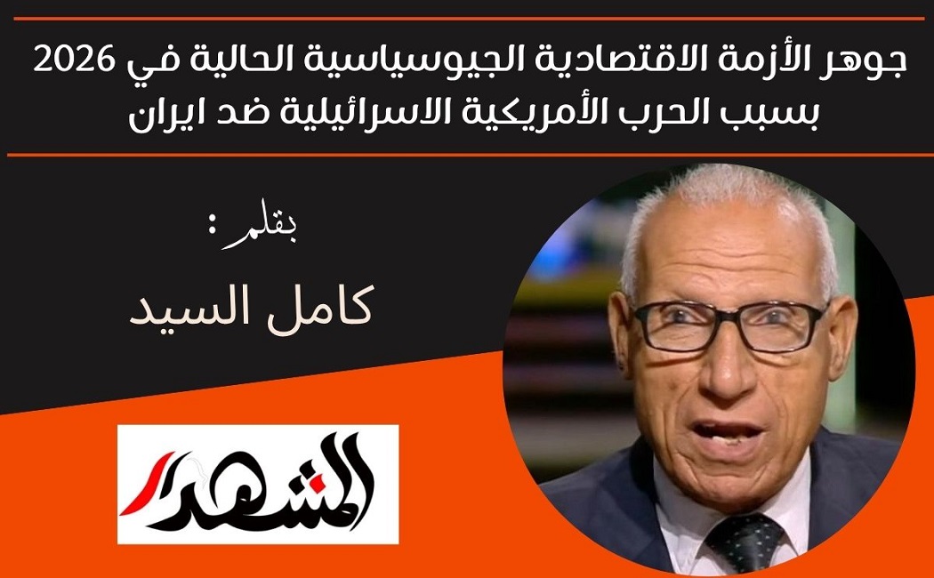 جوهر الأزمة الاقتصادية الجيوسياسية الحالية في 2026 بسبب الحرب الأمريكية الاسرائيلية ضد ايران 