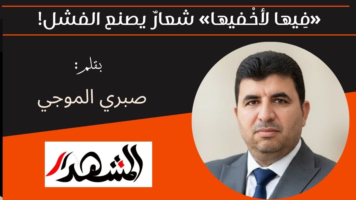 «فِيها لأخْفيها» شعارٌ يصنع الفشل!