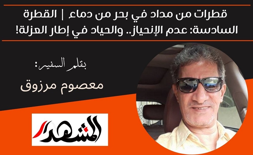 قطرات من مداد في بحر من دماء | القطرة السادسة: عدم الإنحياز.. والحياد في إطار العزلة! 