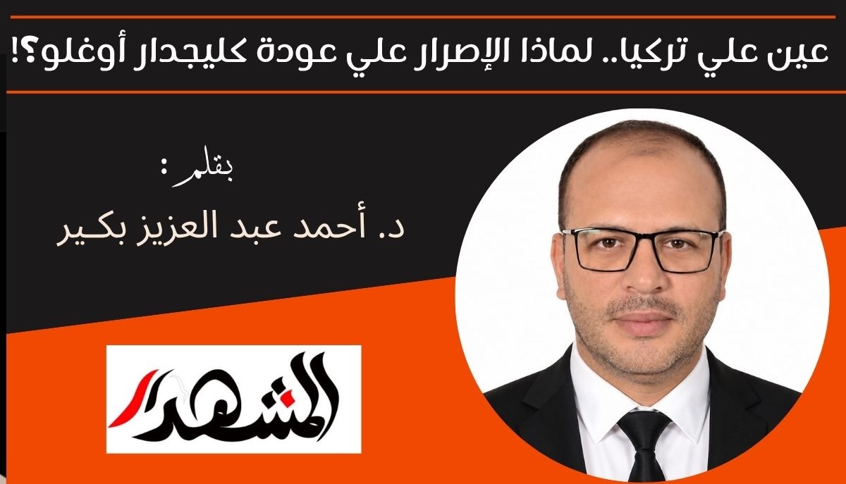 عين علي تركيا.. لماذا الإصرار علي عودة كليجدار أوغلو؟! 