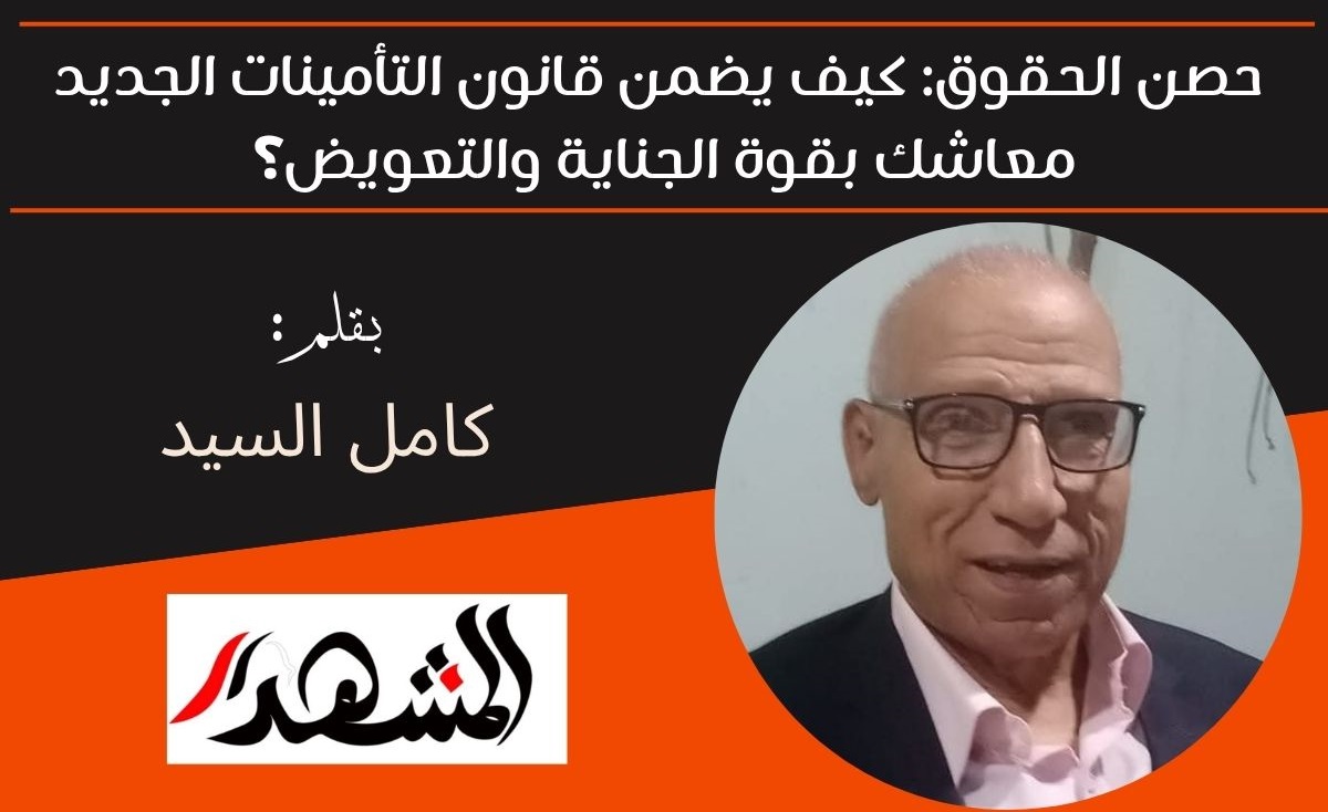 حصن الحقوق: كيف يضمن قانون التأمينات الجديد معاشك بقوة الجناية والتعويض؟ 