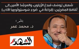 شعبان يُوسُف مُبدِعُ الزَّيتون، والمرشِدُ الأَمين إلى ثَقافةِ المِصْرِيّين: (قِراءَةٌ في  ضَوءِ سُوسيُولُوچيا الأدَبِ) 