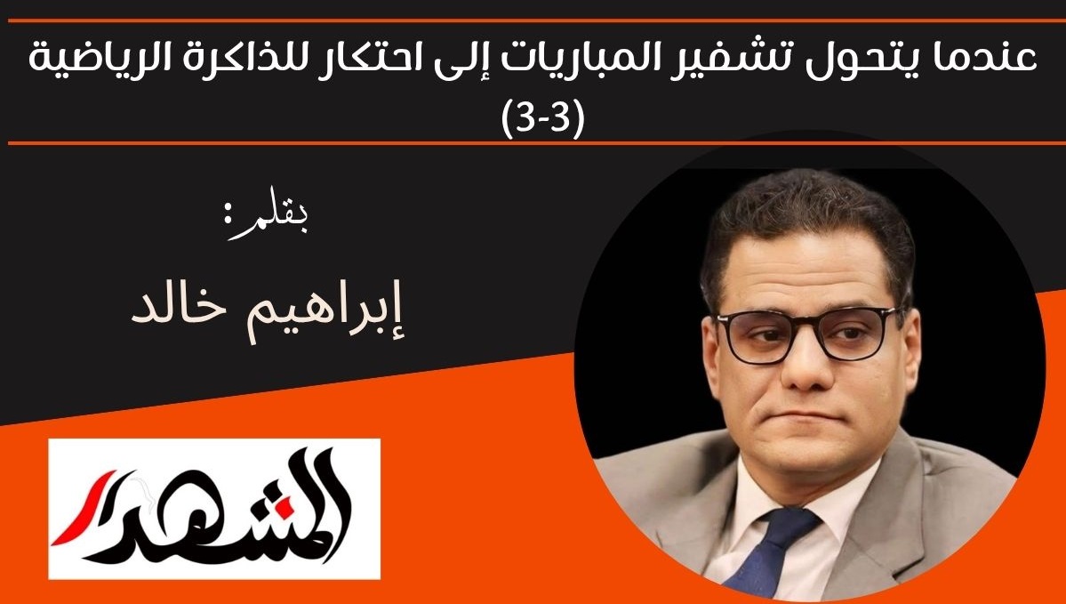عندما يتحول تشفير المباريات إلى احتكار للذاكرة الرياضية (3-3)