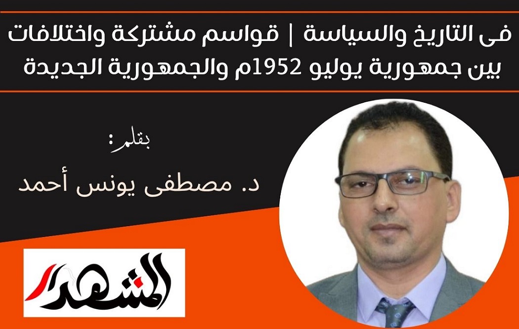 فى التاريخ والسياسة | قواسم مشتركة واختلافات بين جمهورية يوليو 1952م والجمهورية الجديدة 