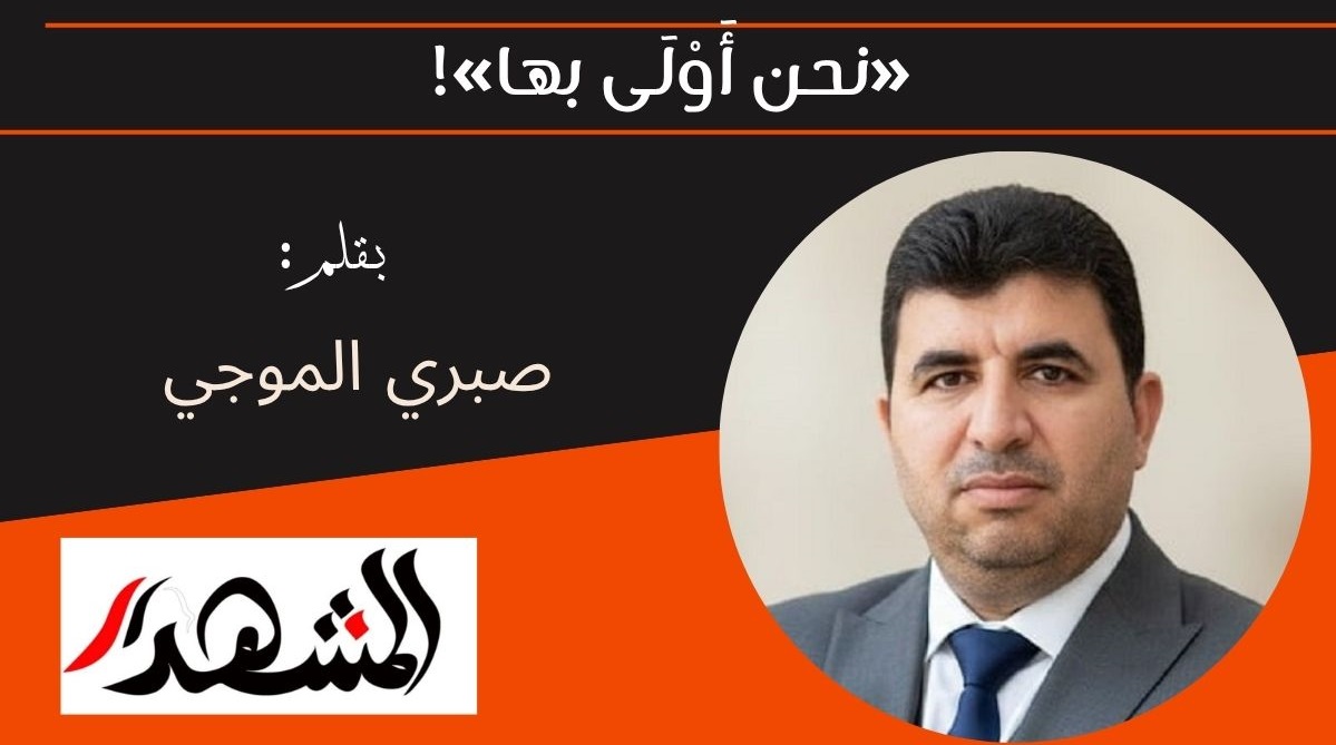 «نحن أَوْلَى بها»! 