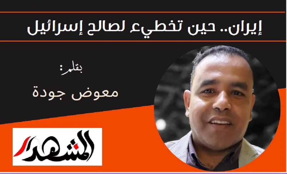 إيران.. حين تخطيء لصالح إسرائيل 