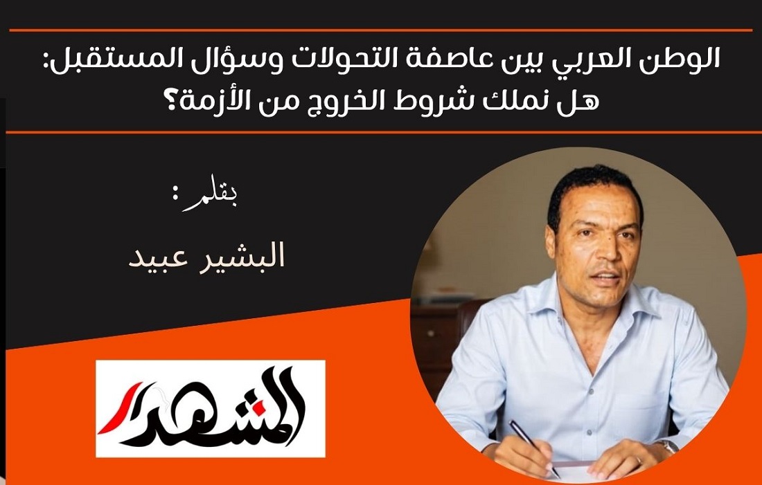 الوطن العربي بين عاصفة التحولات وسؤال المستقبل: هل نملك شروط الخروج من الأزمة؟ 

