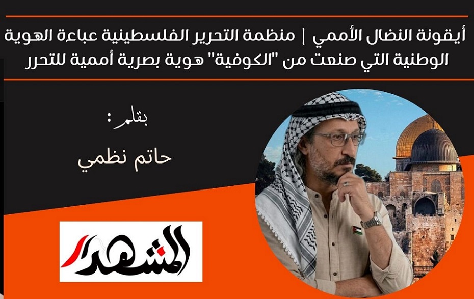 أيقونة النضال الأممي | منظمة التحرير الفلسطينية عباءة الهوية الوطنية التي صنعت من 