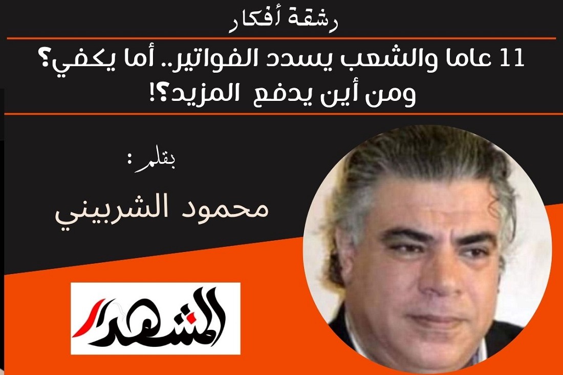 رشقة أفكار | ١١ عاما والشعب يسدد الفواتير.. أما يكفي؟ ومن أين يدفع  المزيد؟! 